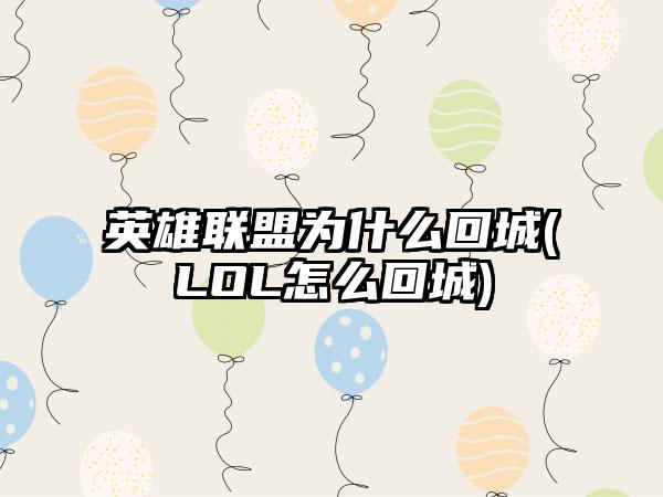 英雄联盟为什么回城(LOL怎么回城)
