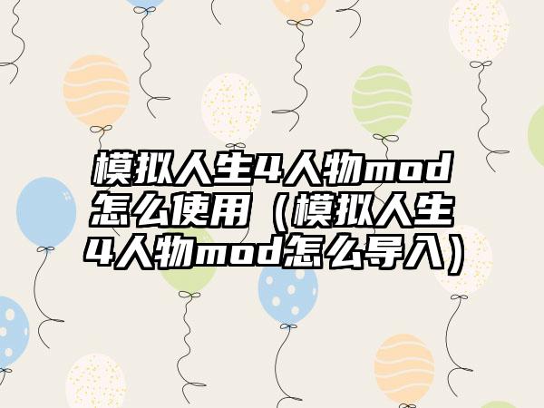 模拟人生4人物mod怎么使用（模拟人生4人物mod怎么导入）