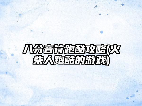 八分音符跑酷攻略(火柴人跑酷的游戏)