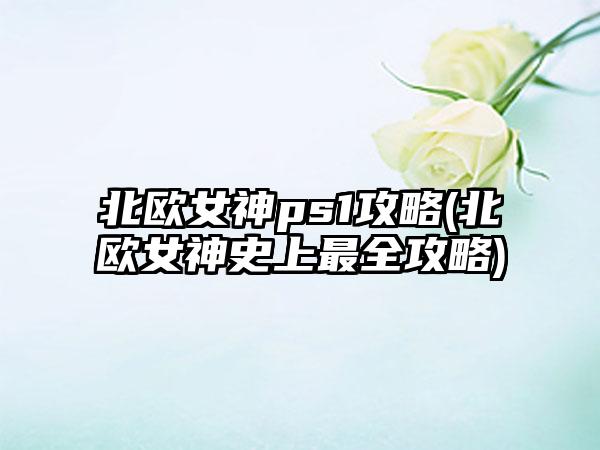 北欧女神ps1攻略(北欧女神史上最全攻略)