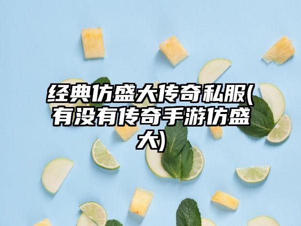 经典仿盛大传奇私服(有没有传奇手游仿盛大)
