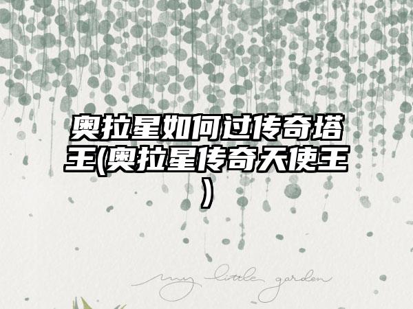 奥拉星如何过传奇塔王(奥拉星传奇天使王)