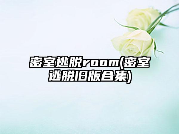 密室逃脱room(密室逃脱旧版合集)