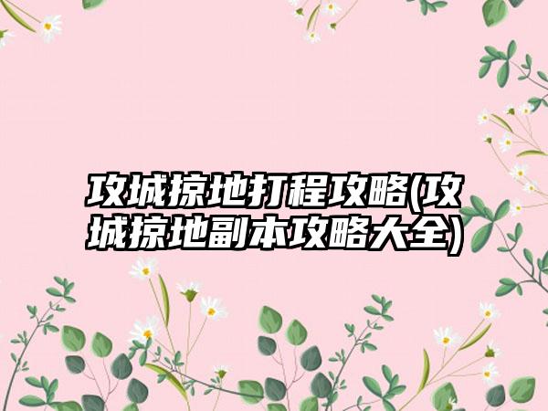 攻城掠地打程攻略(攻城掠地副本攻略大全)