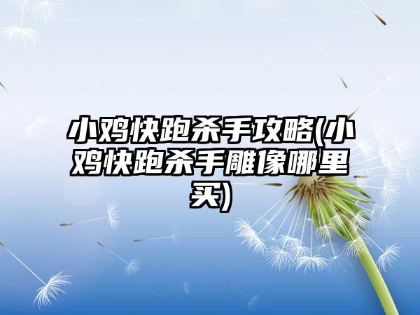 小鸡快跑杀手攻略(小鸡快跑杀手雕像哪里买)