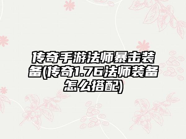传奇手游法师暴击装备(传奇1.76法师装备怎么搭配)