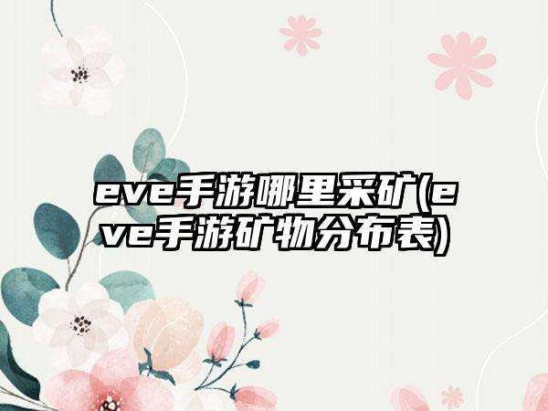 eve手游哪里采矿(eve手游矿物分布表)