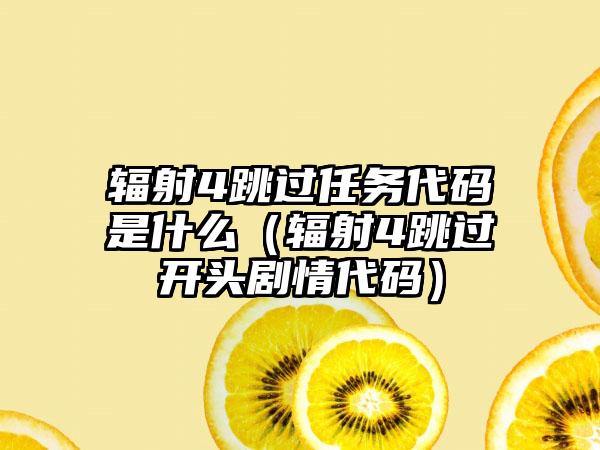 辐射4跳过任务代码是什么（辐射4跳过开头剧情代码）