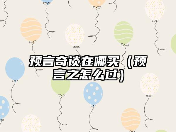 预言奇谈在哪买（预言之怎么过）