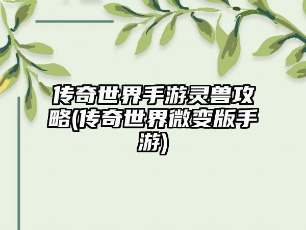 传奇世界手游灵兽攻略(传奇世界微变版手游)