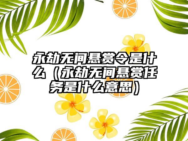 永劫无间悬赏令是什么（永劫无间悬赏任务是什么意思）