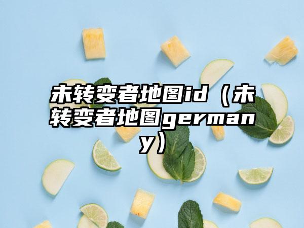 未转变者地图id（未转变者地图germany）