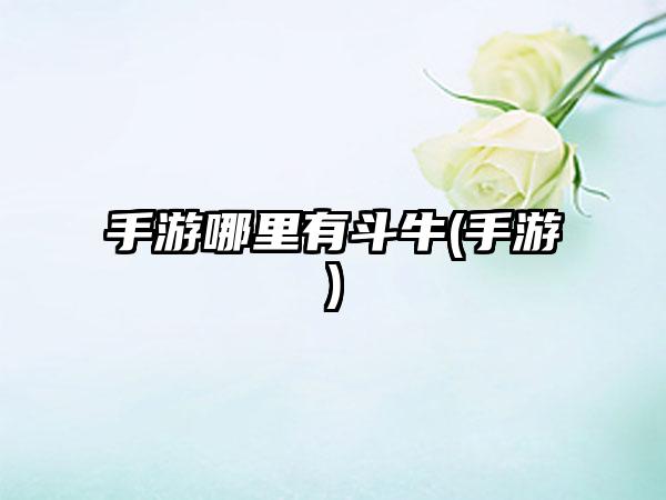 手游哪里有斗牛(手游)