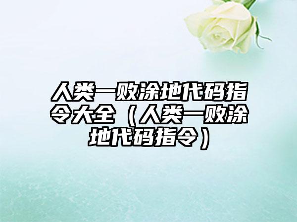 人类一败涂地代码指令大全（人类一败涂地代码指令）