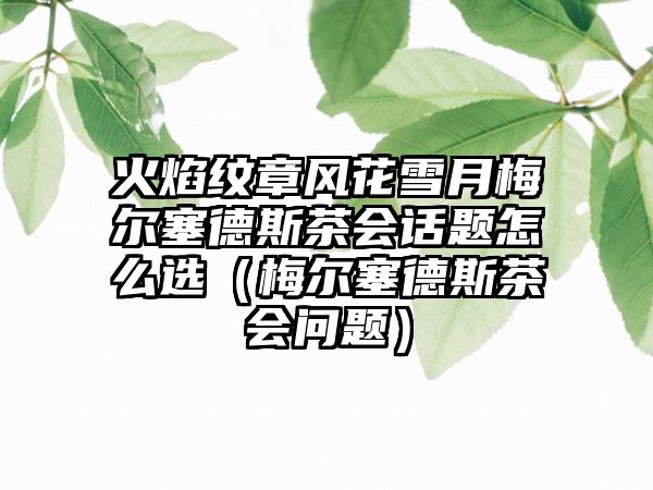 火焰纹章风花雪月梅尔塞德斯茶会话题怎么选（梅尔塞德斯茶会问题）
