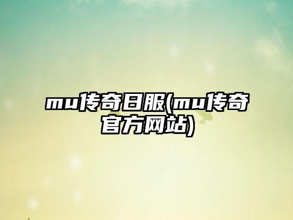 mu传奇日服(mu传奇官方网站)