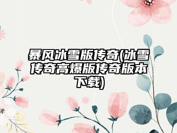 暴风冰雪版传奇(冰雪传奇高爆版传奇版本下载)