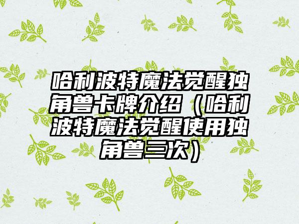哈利波特魔法觉醒独角兽卡牌介绍（哈利波特魔法觉醒使用独角兽三次）