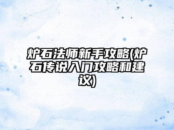 炉石法师新手攻略(炉石传说入门攻略和建议)