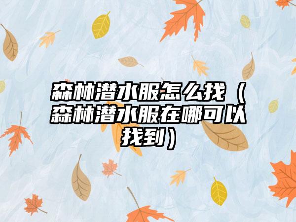 森林潜水服怎么找（森林潜水服在哪可以找到）