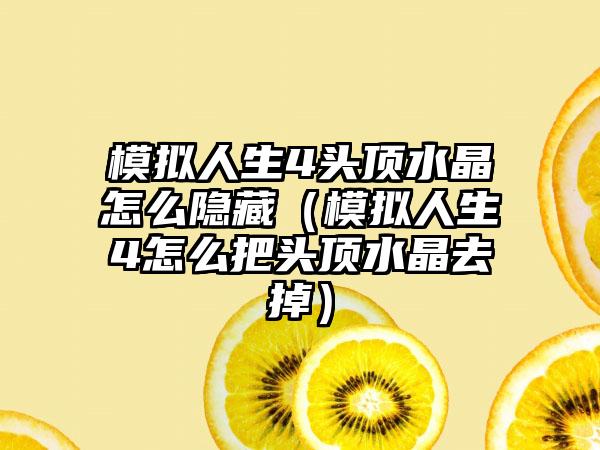 模拟人生4头顶水晶怎么隐藏（模拟人生4怎么把头顶水晶去掉）
