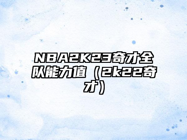 NBA2K23奇才全队能力值（2k22奇才）