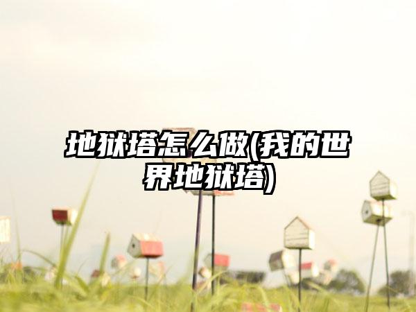 地狱塔怎么做(我的世界地狱塔)