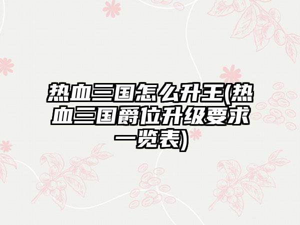 热血三国怎么升王(热血三国爵位升级要求一览表)