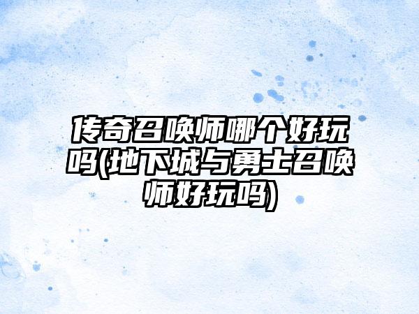 传奇召唤师哪个好玩吗(地下城与勇士召唤师好玩吗)