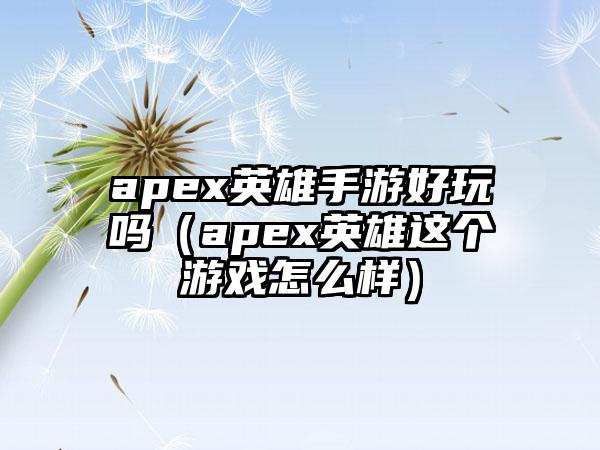 apex英雄手游好玩吗（apex英雄这个游戏怎么样）