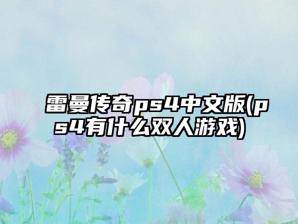 雷曼传奇ps4中文版(ps4有什么双人游戏)