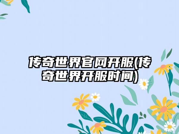 传奇世界官网开服(传奇世界开服时间)