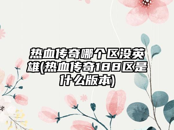 热血传奇哪个区没英雄(热血传奇188区是什么版本)