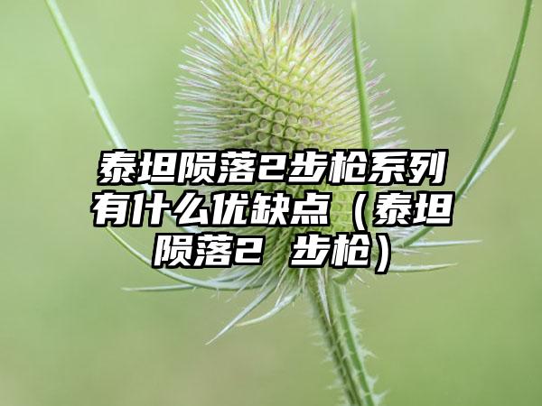 泰坦陨落2步枪系列有什么优缺点（泰坦陨落2 步枪）