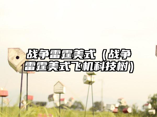 战争雷霆美式（战争雷霆美式飞机科技树）