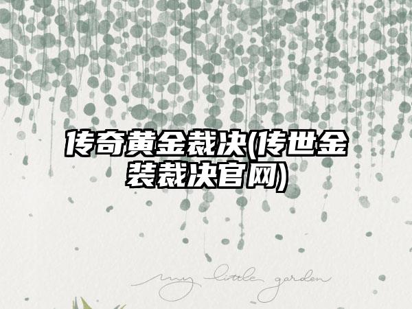 传奇黄金裁决(传世金装裁决官网)