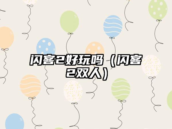 闪客2好玩吗（闪客2双人）