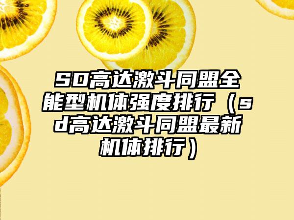 SD高达激斗同盟全能型机体强度排行（sd高达激斗同盟最新机体排行）