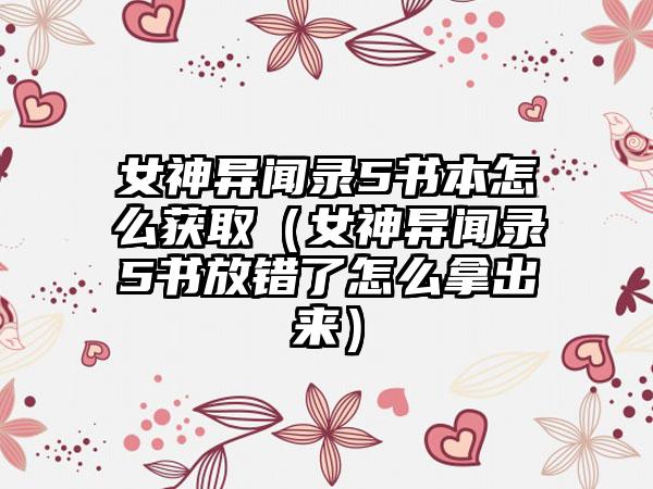 女神异闻录5书本怎么获取（女神异闻录5书放错了怎么拿出来）