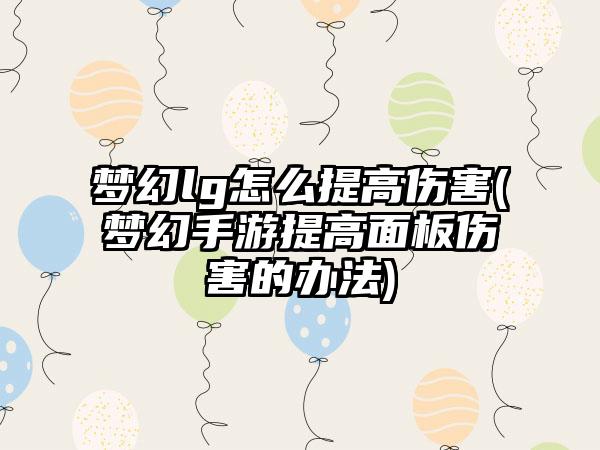 梦幻lg怎么提高伤害(梦幻手游提高面板伤害的办法)