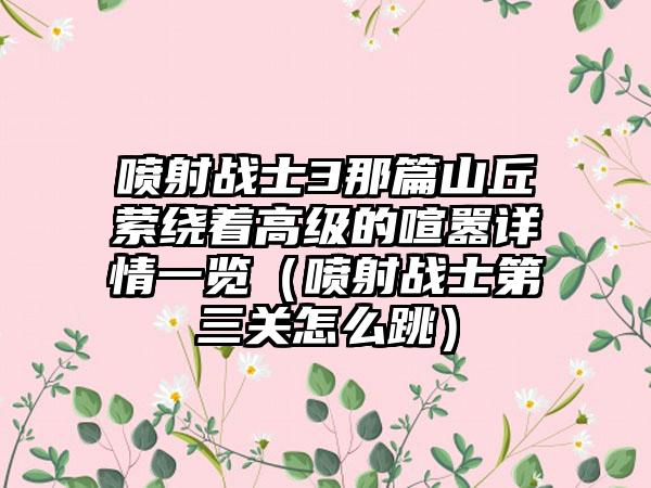 喷射战士3那篇山丘萦绕着高级的喧嚣详情一览（喷射战士第三关怎么跳）