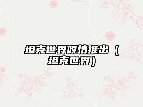 坦克世界倾情推出（坦克世界）