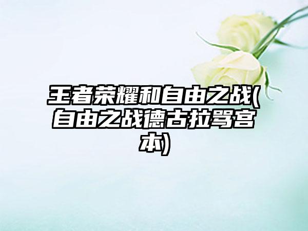 王者荣耀和自由之战(自由之战德古拉骂宫本)