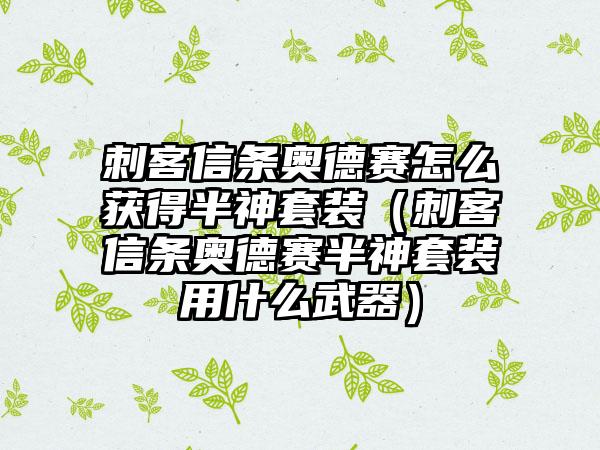 刺客信条奥德赛怎么获得半神套装（刺客信条奥德赛半神套装用什么武器）