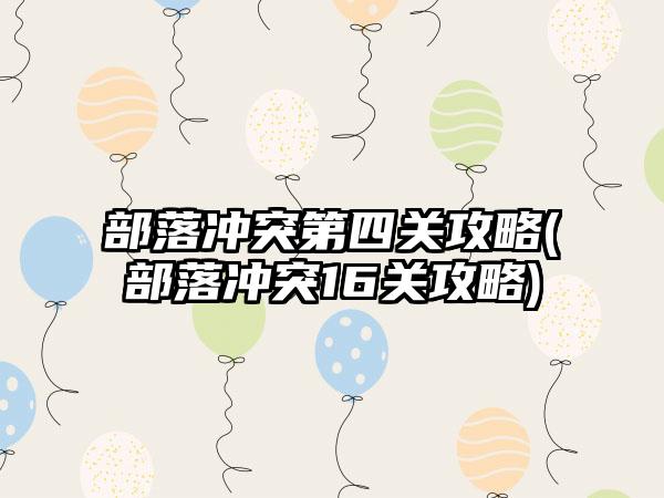 部落冲突第四关攻略(部落冲突16关攻略)