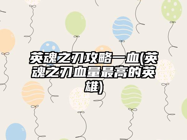 英魂之刃攻略一血(英魂之刃血量最高的英雄)