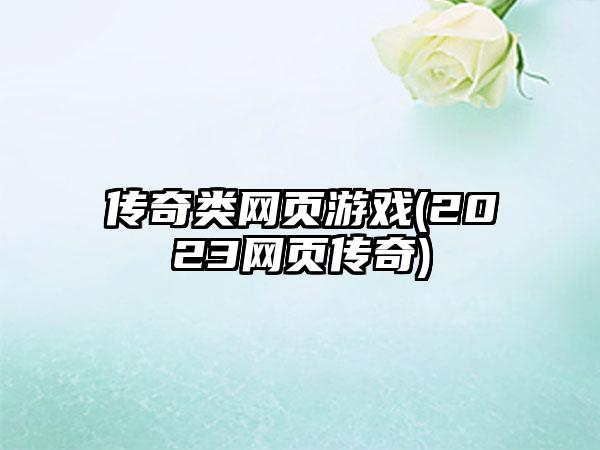 传奇类网页游戏(2023网页传奇)
