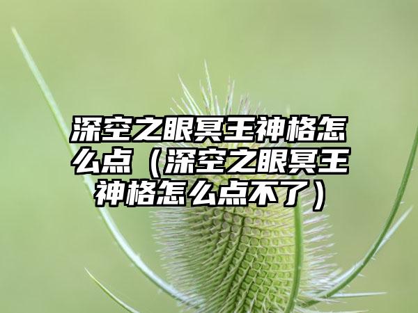 深空之眼冥王神格怎么点（深空之眼冥王神格怎么点不了）