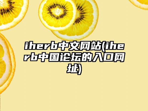 iherb中文网站(iherb中国论坛的入口网址)