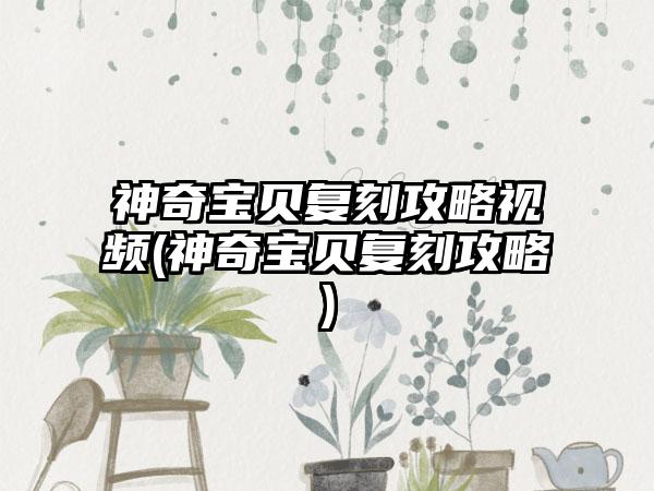 神奇宝贝复刻攻略视频(神奇宝贝复刻攻略)